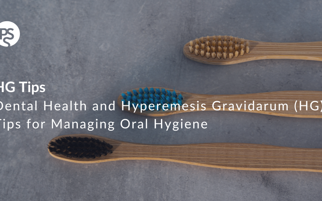 Dental Health and Hyperemesis Gravidarum (HG): Tips for Managing Oral Hygiene