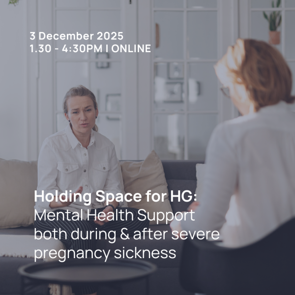 Holding Space for HG: Mental Health Support both during & after severe pregnancy sickness - Dec 2025